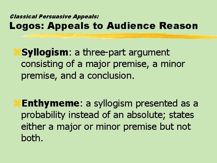 Classical Persuasive Appeals: Logos: Appeals to Audience Reason z. Syllogism: a three-part argument consisting