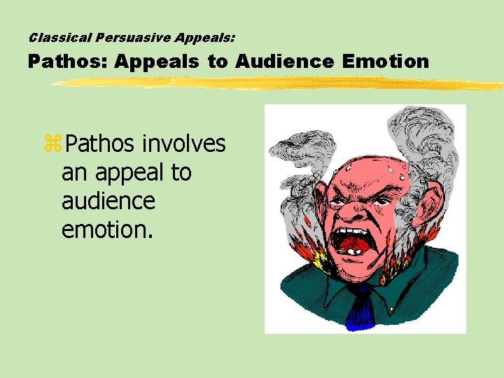 Classical Persuasive Appeals: Pathos: Appeals to Audience Emotion z. Pathos involves an appeal to