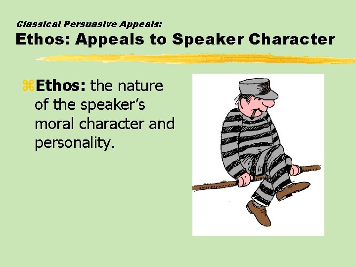 Classical Persuasive Appeals: Ethos: Appeals to Speaker Character z. Ethos: the nature of the