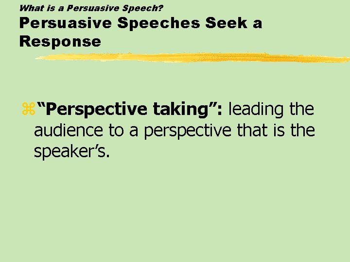 What is a Persuasive Speech? Persuasive Speeches Seek a Response z“Perspective taking”: leading the