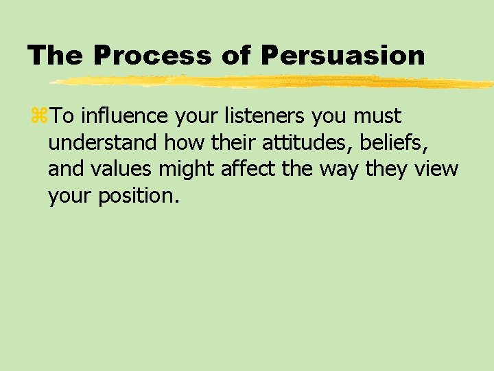 The Process of Persuasion z. To influence your listeners you must understand how their