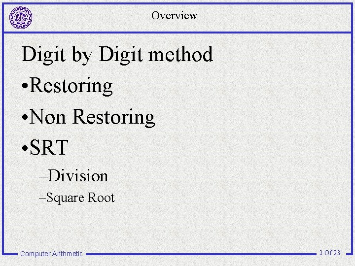 Overview Digit by Digit method • Restoring • Non Restoring • SRT –Division –Square