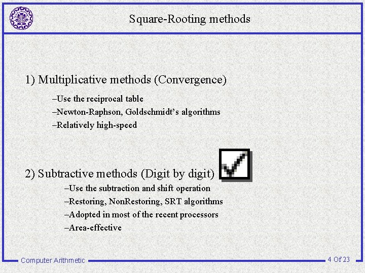 Square-Rooting methods 1) Multiplicative methods (Convergence) –Use the reciprocal table –Newton-Raphson, Goldschmidt’s algorithms –Relatively Square-Rooting methods 1) Multiplicative methods (Convergence) –Use the reciprocal table –Newton-Raphson, Goldschmidt’s algorithms –Relatively