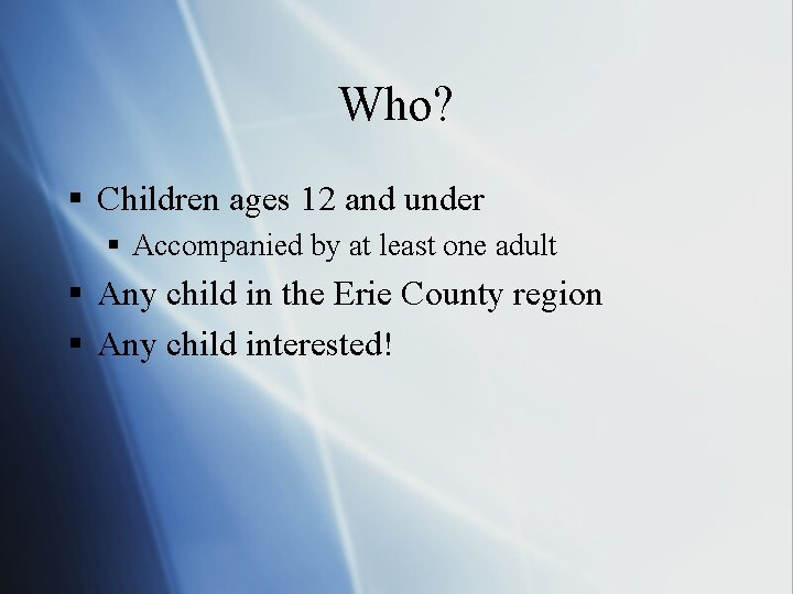 Who? § Children ages 12 and under § Accompanied by at least one adult