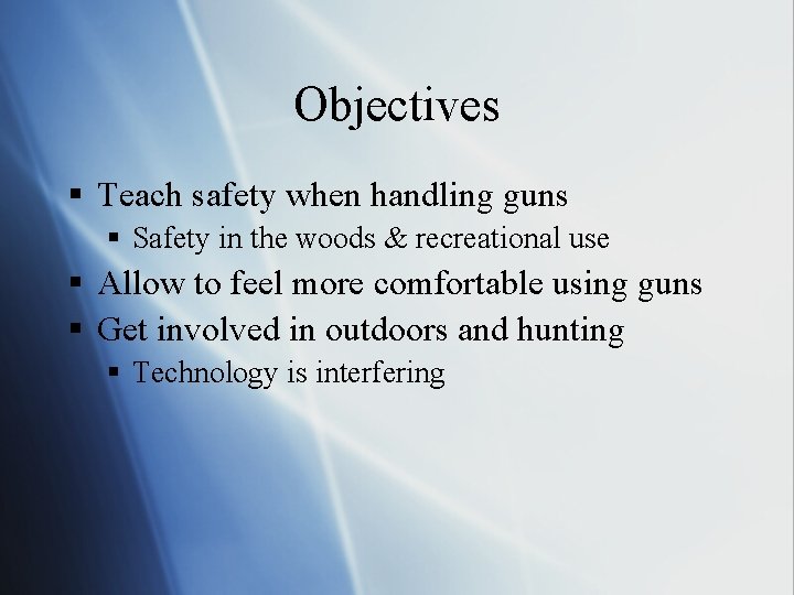 Objectives § Teach safety when handling guns § Safety in the woods & recreational