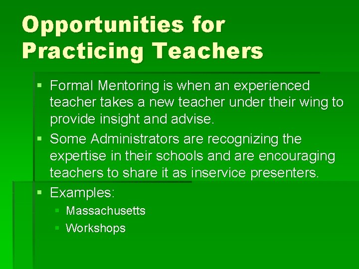 Opportunities for Practicing Teachers § Formal Mentoring is when an experienced teacher takes a
