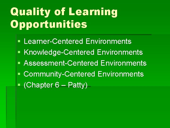 Quality of Learning Opportunities § § § Learner-Centered Environments Knowledge-Centered Environments Assessment-Centered Environments Community-Centered