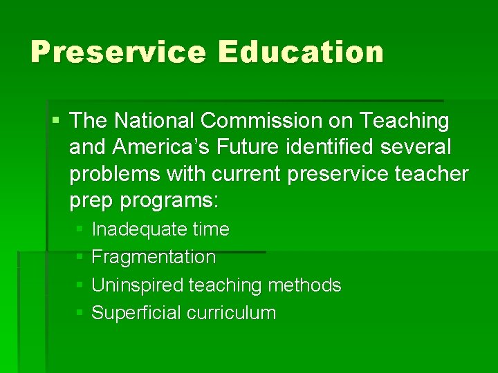 Preservice Education § The National Commission on Teaching and America’s Future identified several problems