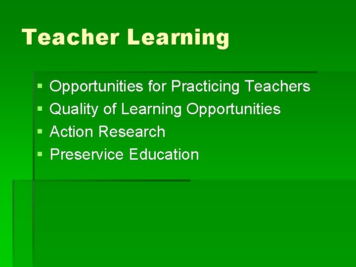 Teacher Learning § § Opportunities for Practicing Teachers Quality of Learning Opportunities Action Research