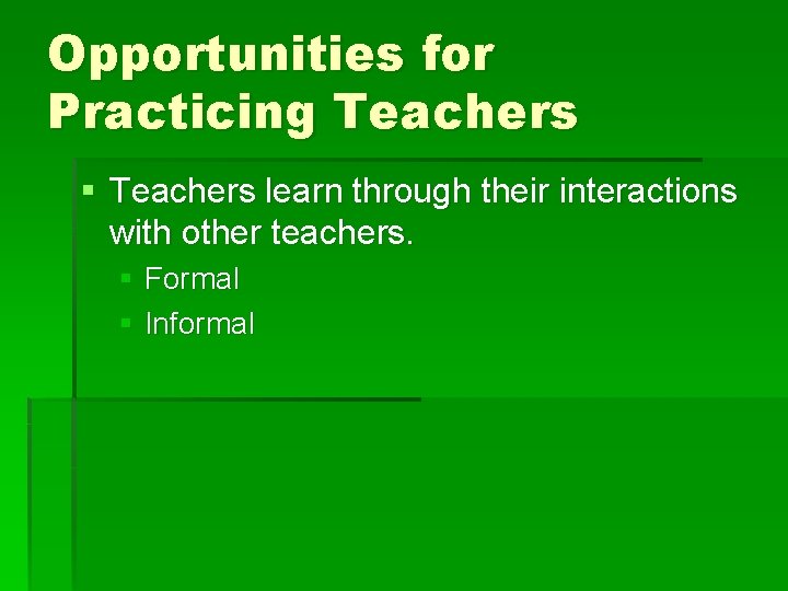 Opportunities for Practicing Teachers § Teachers learn through their interactions with other teachers. §