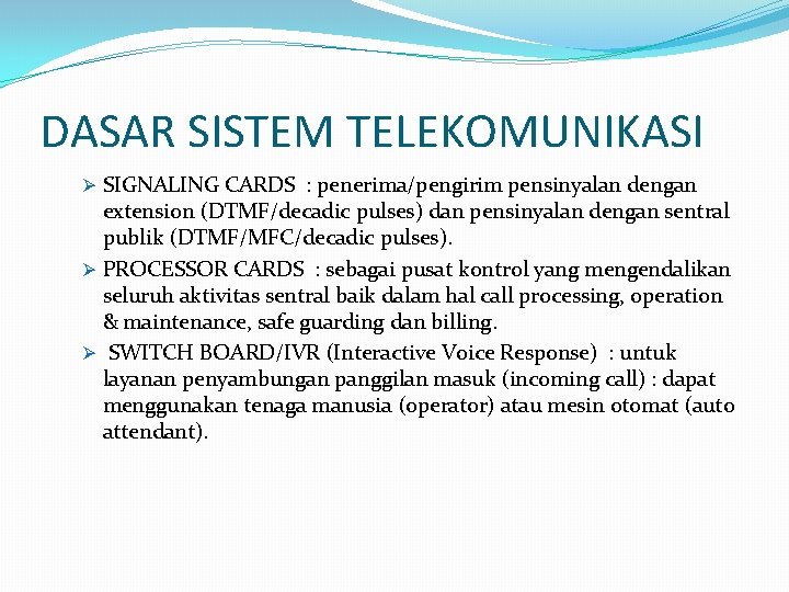 DASAR SISTEM TELEKOMUNIKASI Ø SIGNALING CARDS : penerima/pengirim pensinyalan dengan extension (DTMF/decadic pulses) dan