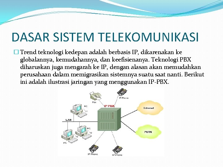 DASAR SISTEM TELEKOMUNIKASI � Trend teknologi kedepan adalah berbasis IP, dikarenakan ke globalannya, kemudahannya,
