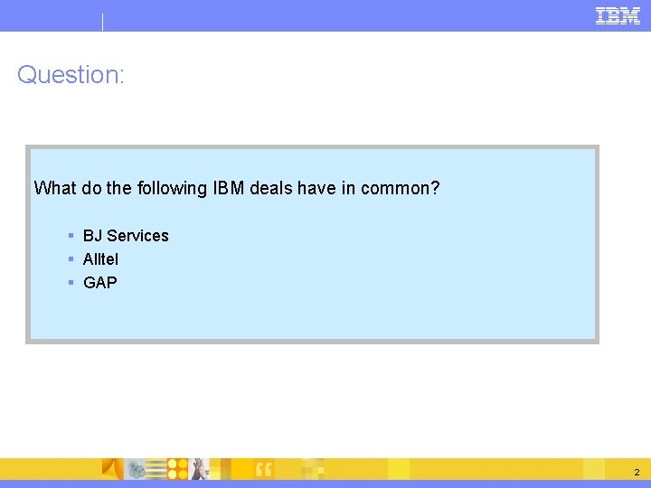 Question: What do the following IBM deals have in common? § BJ Services §