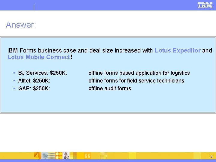 Answer: IBM Forms business case and deal size increased with Lotus Expeditor and Lotus