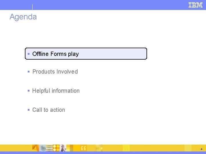 Agenda § Offline Forms play § Products Involved § Helpful information § Call to