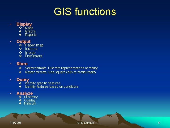 GIS functions • Display v Maps v Graphs v Reports • Output • Store