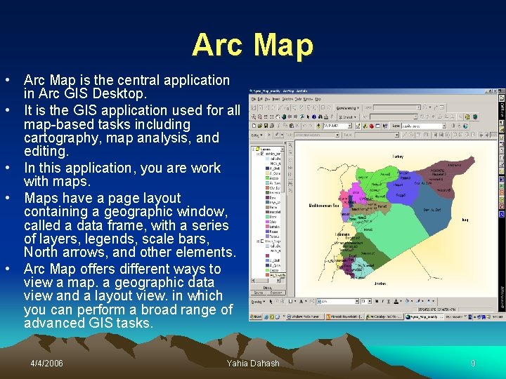 Arc Map • Arc Map is the central application in Arc GIS Desktop. •