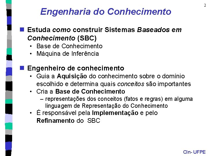 2 Engenharia do Conhecimento n Estuda como construir Sistemas Baseados em Conhecimento (SBC) •