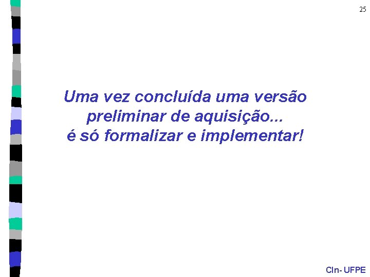 25 Uma vez concluída uma versão preliminar de aquisição. . . é só formalizar