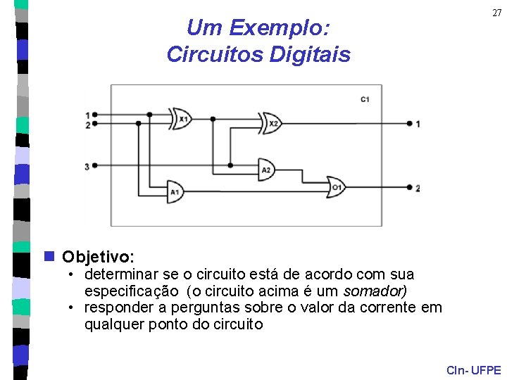Um Exemplo: Circuitos Digitais 27 n Objetivo: • determinar se o circuito está de