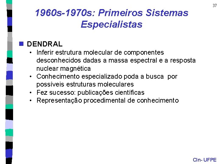 37 1960 s-1970 s: Primeiros Sistemas Especialistas n DENDRAL • Inferir estrutura molecular de