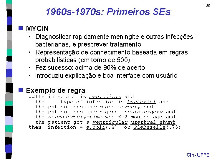 38 1960 s-1970 s: Primeiros SEs n MYCIN • Diagnosticar rapidamente meningite e outras