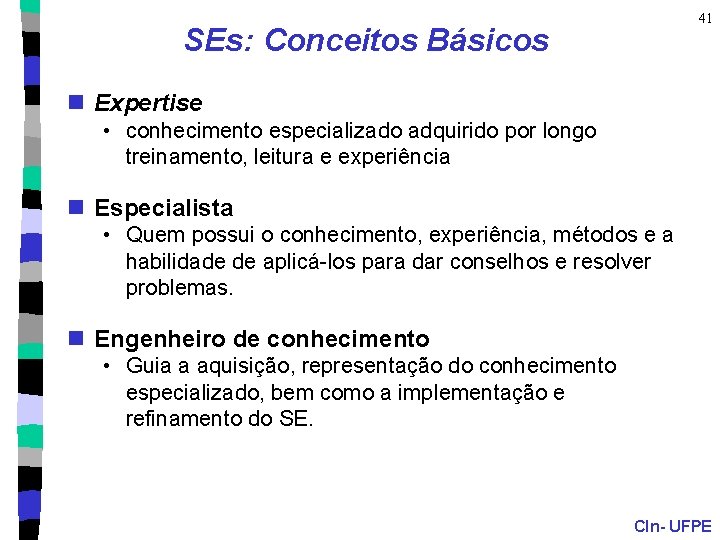 41 SEs: Conceitos Básicos n Expertise • conhecimento especializado adquirido por longo treinamento, leitura