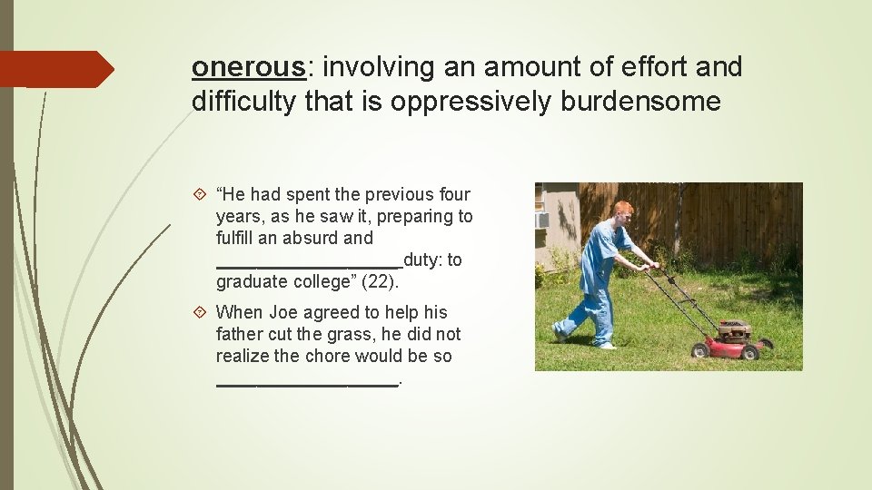 onerous: involving an amount of effort and difficulty that is oppressively burdensome “He had