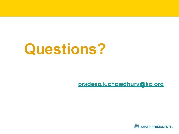 Questions? pradeep. k. chowdhury@kp. org 