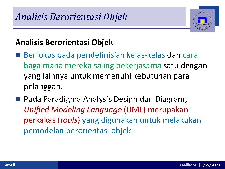 Analisis Berorientasi Objek n Berfokus pada pendefinisian kelas-kelas dan cara bagaimana mereka saling bekerjasama