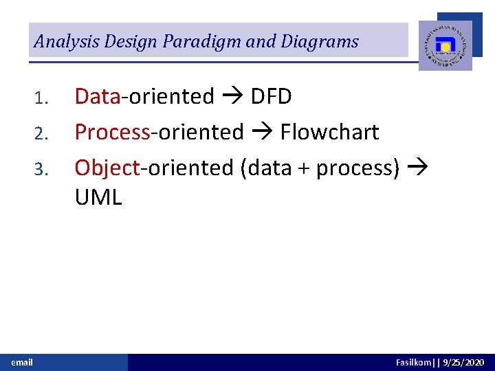 Analysis Design Paradigm and Diagrams 1. 2. 3. email Data-oriented DFD Process-oriented Flowchart Object-oriented