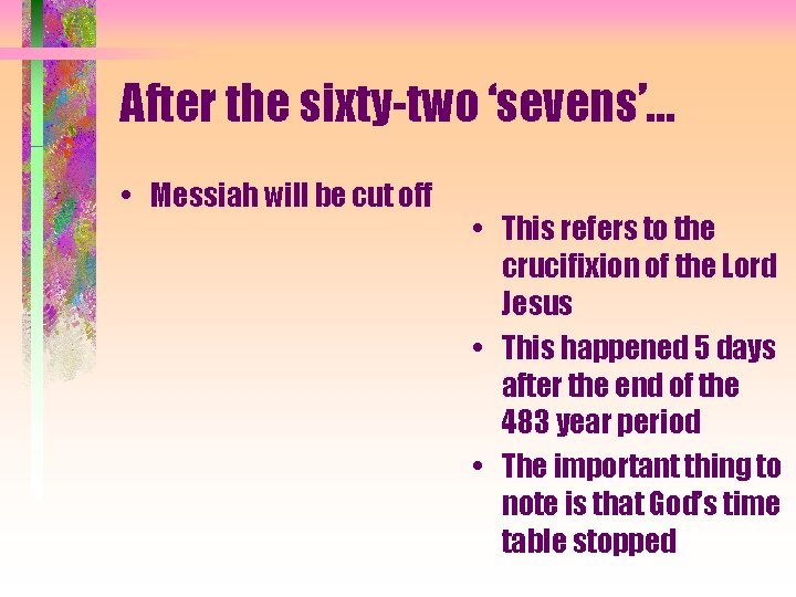 After the sixty-two ‘sevens’… • Messiah will be cut off • This refers to