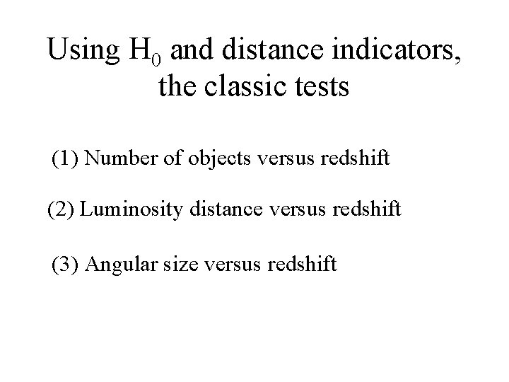 Using H 0 and distance indicators, the classic tests (1) Number of objects versus