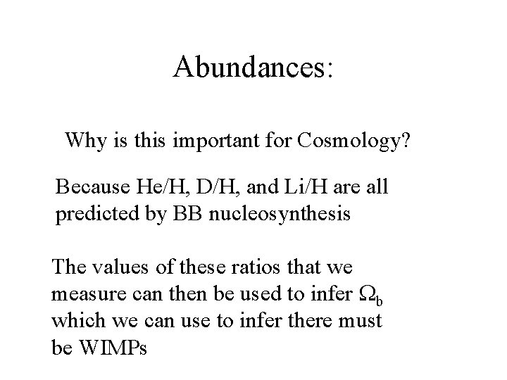 Abundances: Why is this important for Cosmology? Because He/H, D/H, and Li/H are all