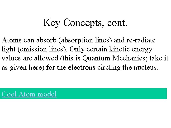 Key Concepts, cont. Atoms can absorb (absorption lines) and re-radiate light (emission lines). Only