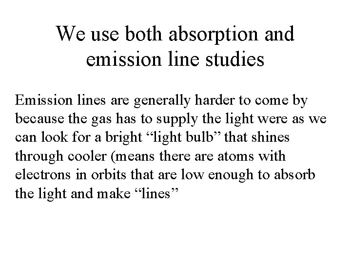 We use both absorption and emission line studies Emission lines are generally harder to