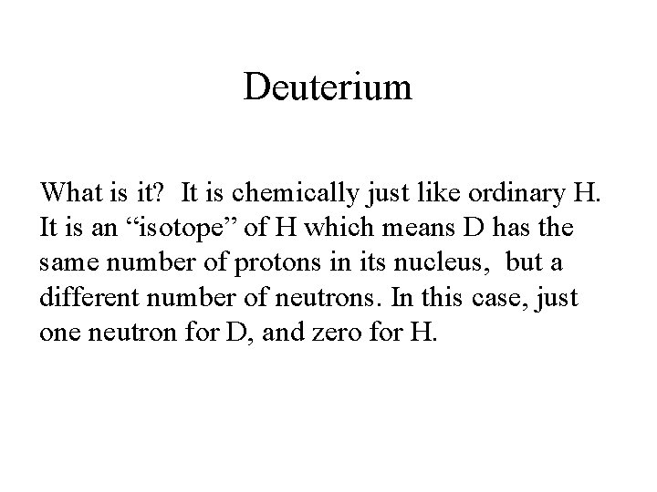 Deuterium What is it? It is chemically just like ordinary H. It is an