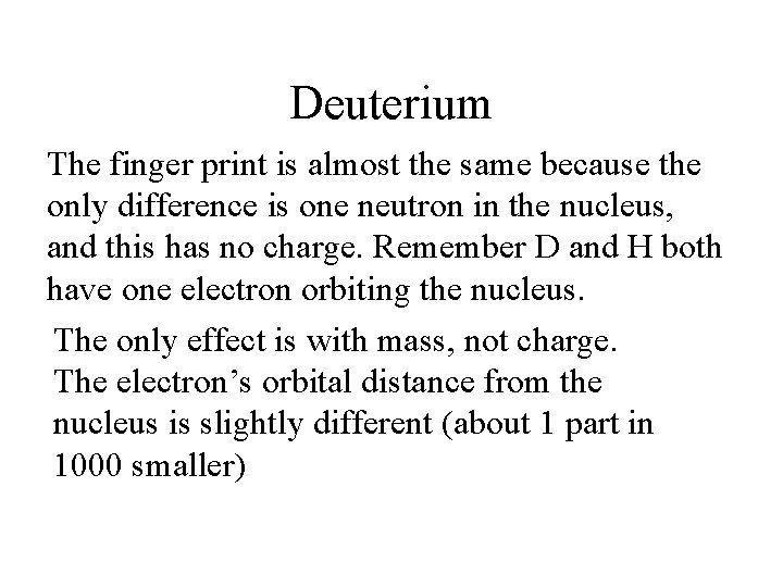 Deuterium The finger print is almost the same because the only difference is one