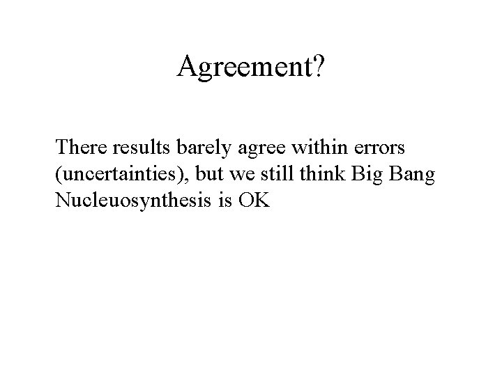 Agreement? There results barely agree within errors (uncertainties), but we still think Big Bang