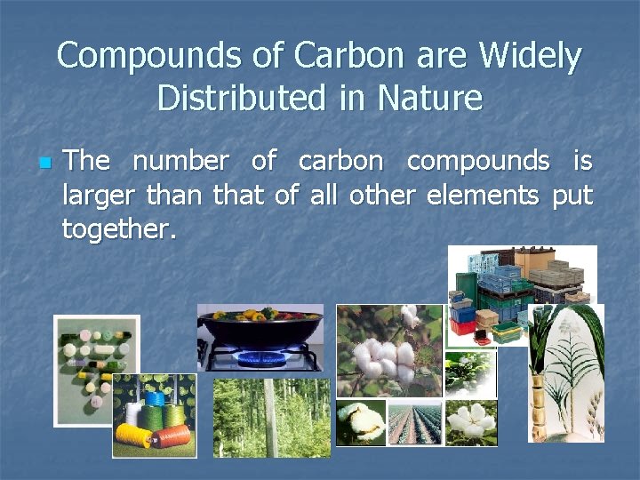 Compounds of Carbon are Widely Distributed in Nature n The number of carbon compounds