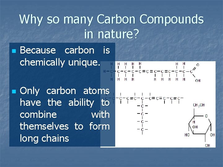 Why so many Carbon Compounds in nature? n n Because carbon is chemically unique.