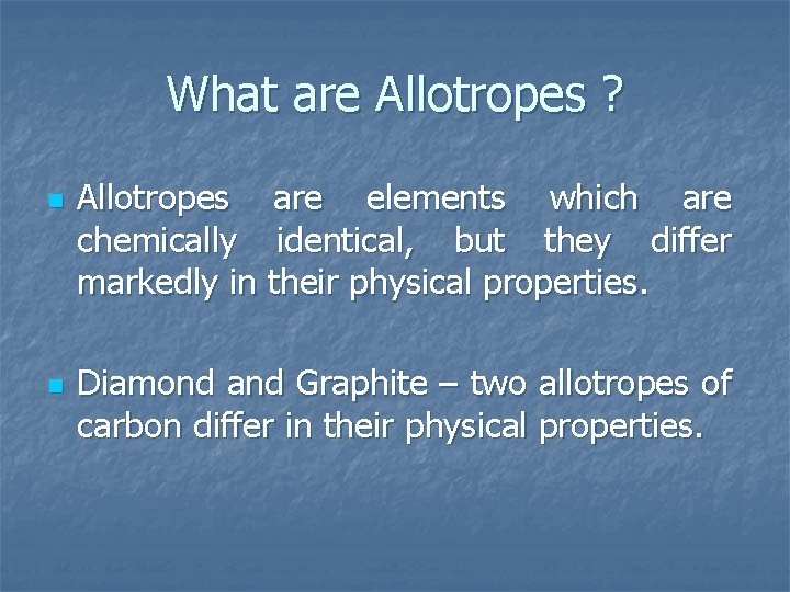 What are Allotropes ? n n Allotropes are elements which are chemically identical, but