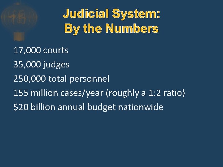 Judicial System: By the Numbers 17, 000 courts 35, 000 judges 250, 000 total