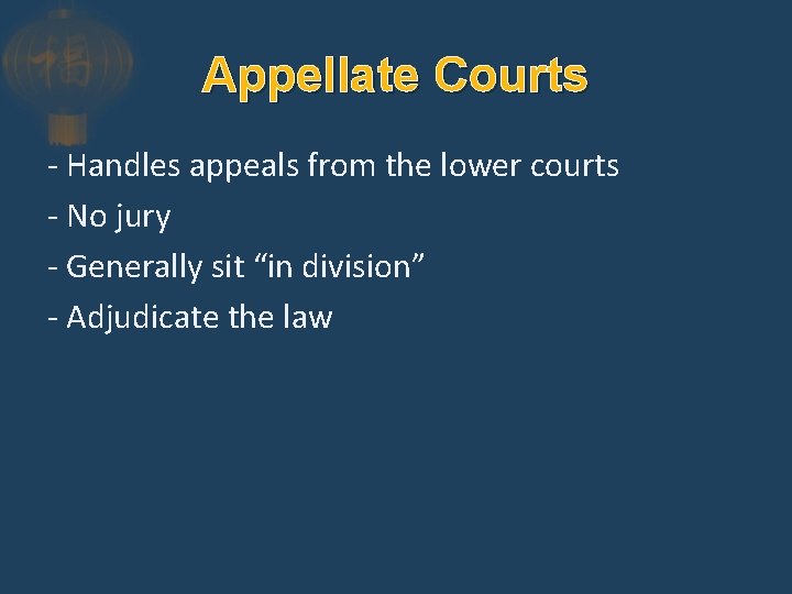 Appellate Courts - Handles appeals from the lower courts - No jury - Generally