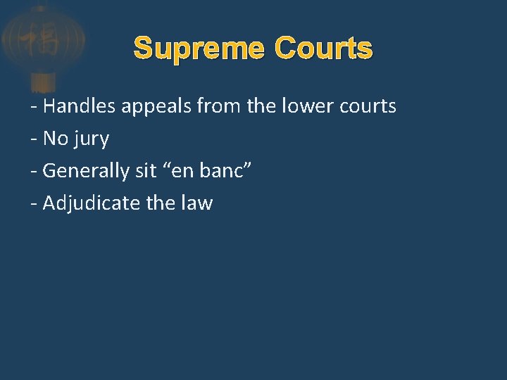 Supreme Courts - Handles appeals from the lower courts - No jury - Generally
