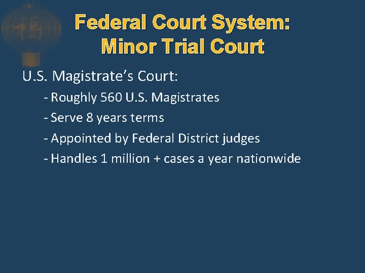 Federal Court System: Minor Trial Court U. S. Magistrate’s Court: - Roughly 560 U.