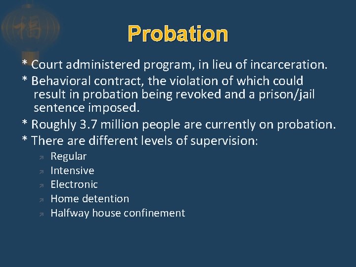 Probation * Court administered program, in lieu of incarceration. * Behavioral contract, the violation