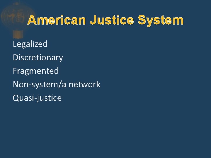 American Justice System Legalized Discretionary Fragmented Non-system/a network Quasi-justice 