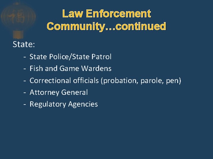 Law Enforcement Community…continued State: - State Police/State Patrol Fish and Game Wardens Correctional officials