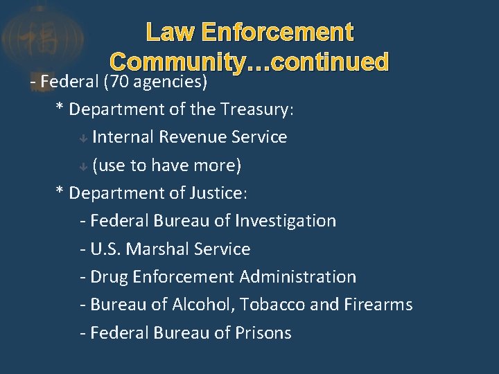 Law Enforcement Community…continued - Federal (70 agencies) * Department of the Treasury: Internal Revenue